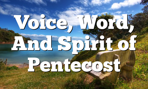 Voice, Word, And Spirit of Pentecost