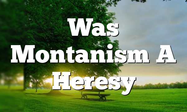 Was Montanism A Heresy