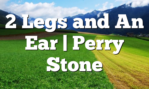 2 Legs and An Ear | Perry Stone