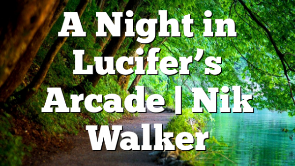 A Night in Lucifer’s Arcade | Nik Walker