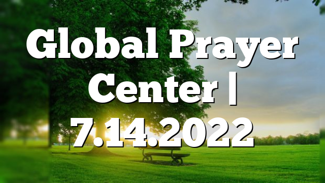 Global Prayer Center | 7.14.2022