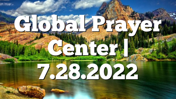 Global Prayer Center | 7.28.2022