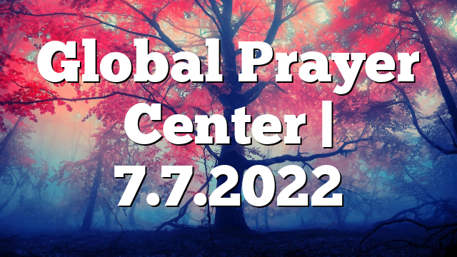 Global Prayer Center | 7.7.2022