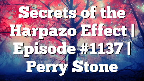 Secrets of the Harpazo Effect | Episode #1137 | Perry Stone