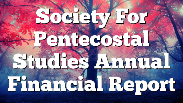 Society For Pentecostal Studies Annual Financial Report
