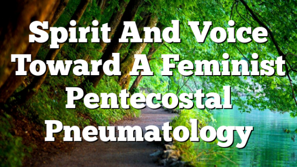 Spirit And Voice  Toward A Feminist Pentecostal Pneumatology