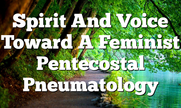 Spirit And Voice  Toward A Feminist Pentecostal Pneumatology