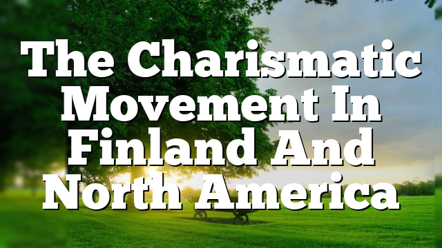 The Charismatic Movement In Finland And North America