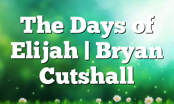 The Days of Elijah | Bryan Cutshall