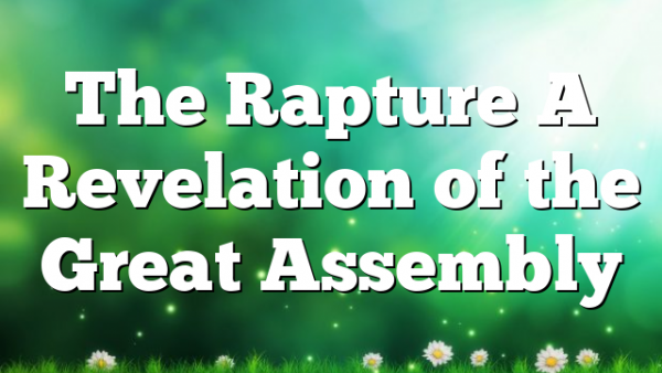 The Rapture A Revelation of the Great Assembly