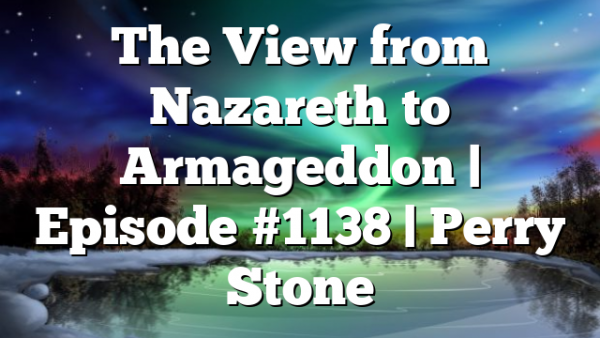 The View from Nazareth to Armageddon | Episode #1138 | Perry Stone