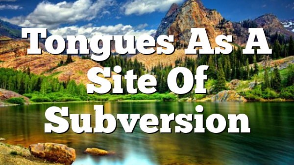 Tongues As A Site Of Subversion