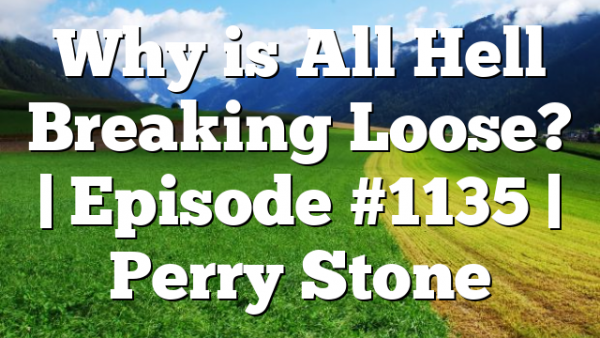 Why is All Hell Breaking Loose? | Episode #1135 | Perry Stone