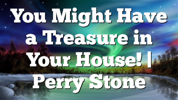 You Might Have a Treasure in Your House! | Perry Stone