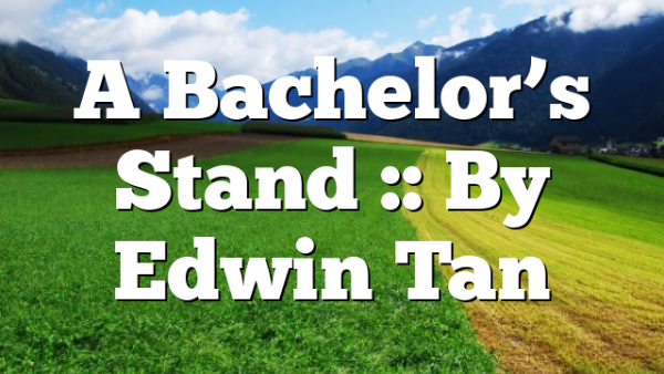 A Bachelor’s Stand :: By Edwin Tan