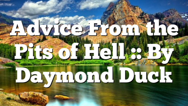 Advice From the Pits of Hell :: By Daymond Duck