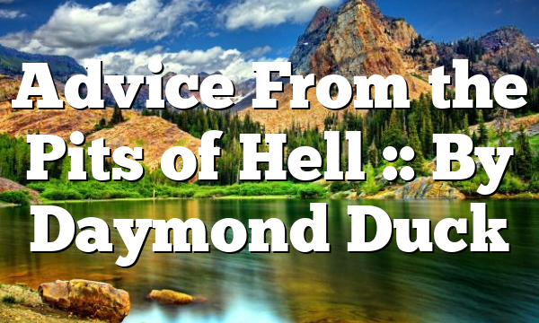 Advice From the Pits of Hell :: By Daymond Duck