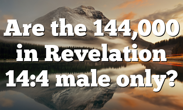 Are the 144,000 in Revelation 14:4 male only?