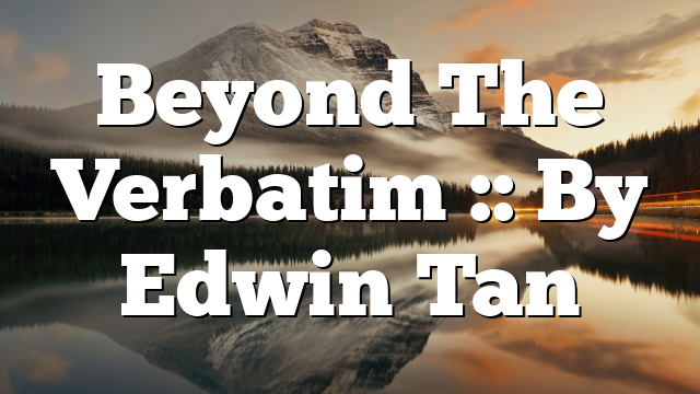 Beyond The Verbatim :: By Edwin Tan
