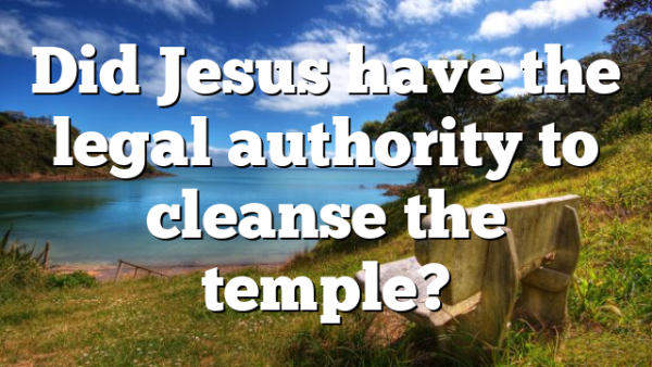 Did Jesus have the legal authority to cleanse the temple?