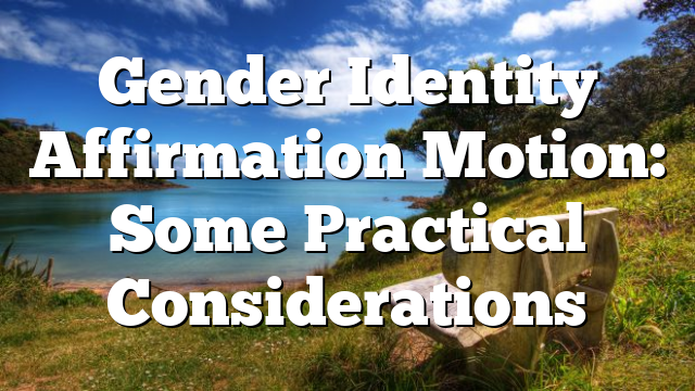Gender Identity Affirmation Motion: Some Practical Considerations
