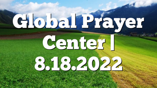 Global Prayer Center | 8.18.2022