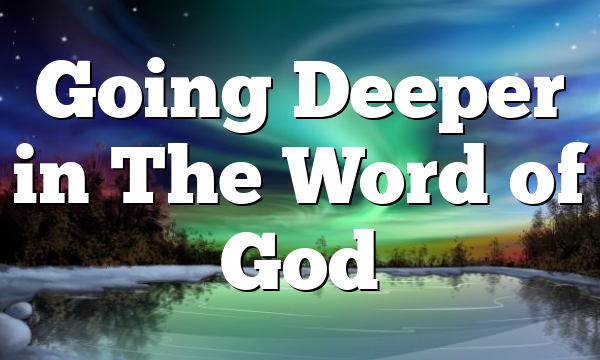 Going Deeper in The Word of God