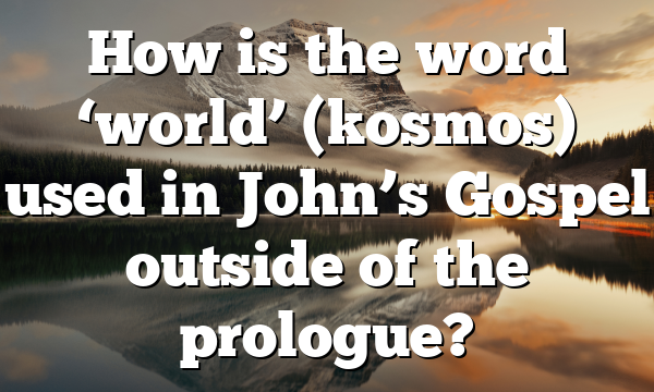 How is the word ‘world’ (kosmos) used in John’s Gospel outside of the prologue?
