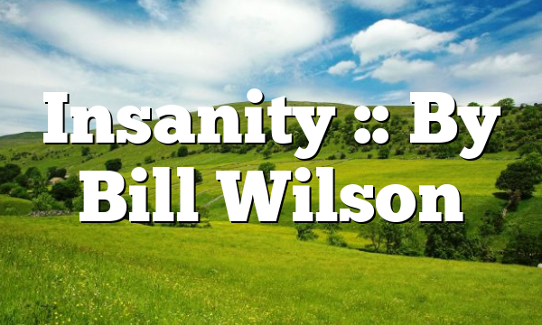 Insanity :: By Bill Wilson