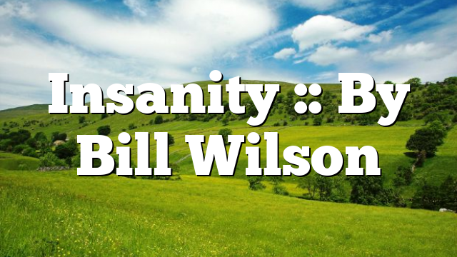 Insanity :: By Bill Wilson