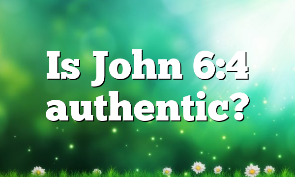 Is John 6:4 authentic?