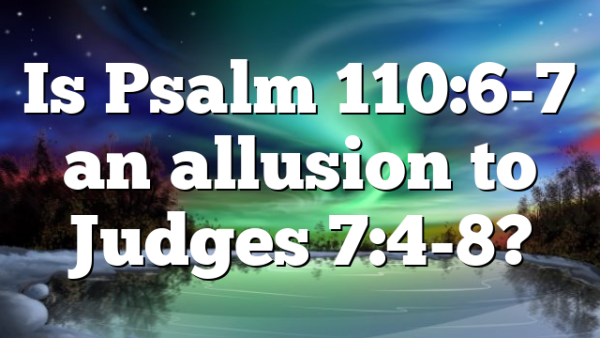 Is Psalm 110:6-7 an allusion to Judges 7:4-8?