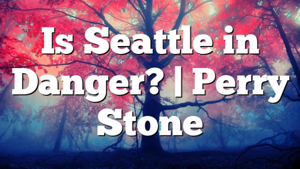 Is Seattle in Danger? | Perry Stone