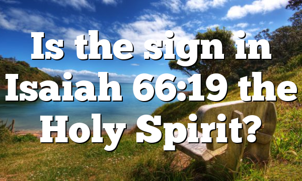 Is the sign in Isaiah 66:19 the Holy Spirit?