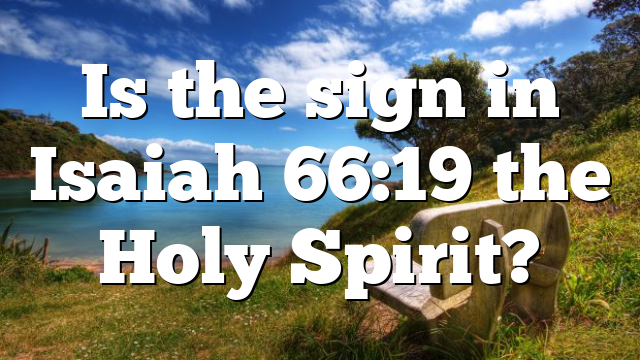 Is the sign in Isaiah 66:19 the Holy Spirit?