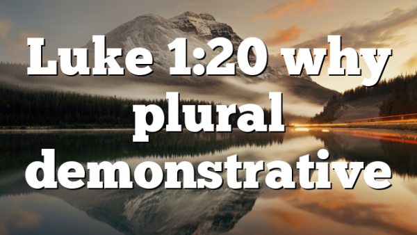 Luke 1:20 why plural demonstrative