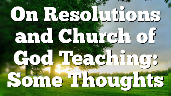 On Resolutions and Church of God Teaching: Some Thoughts