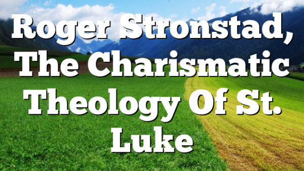 Roger Stronstad, The Charismatic Theology Of St. Luke