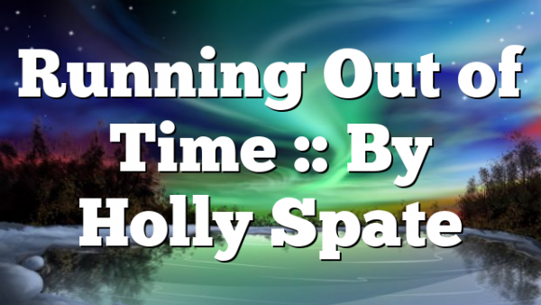 Running Out of Time :: By Holly Spate