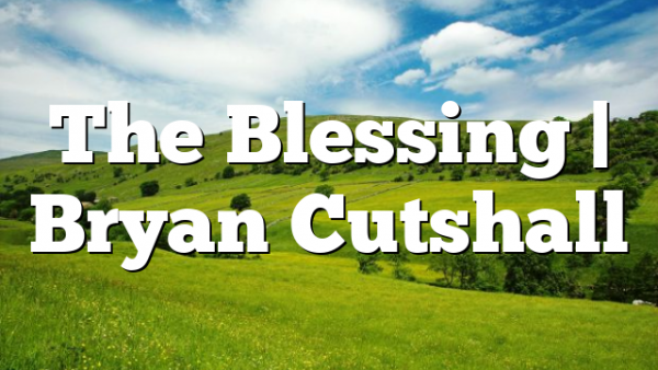 The Blessing | Bryan Cutshall
