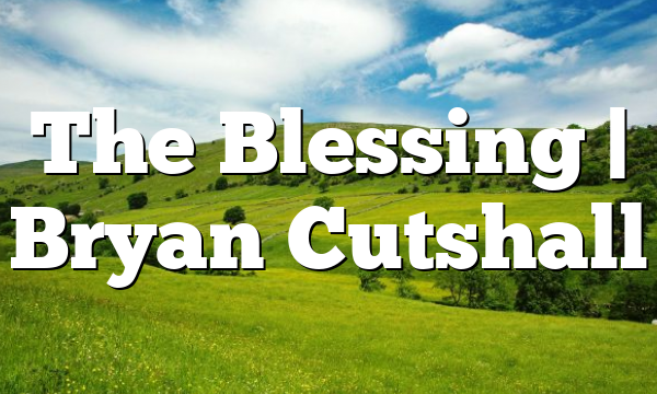 The Blessing | Bryan Cutshall