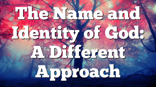 The Name and Identity of God: A Different Approach