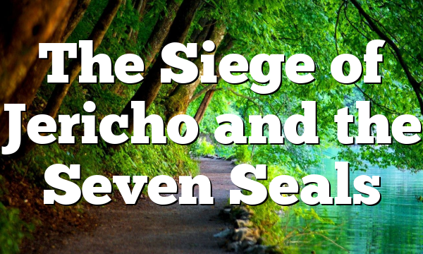 The Siege of Jericho and the Seven Seals