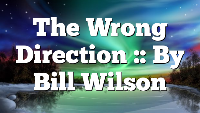 The Wrong Direction :: By Bill Wilson