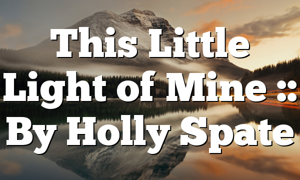 This Little Light of Mine :: By Holly Spate
