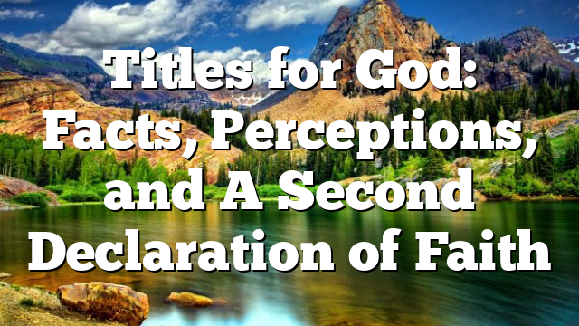 Titles for God: Facts, Perceptions, and A Second Declaration of Faith