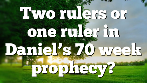 Two rulers or one ruler in Daniel’s 70 week prophecy?