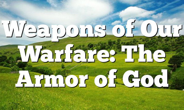 Weapons of Our Warfare: The Armor of God