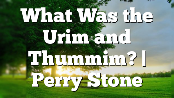 What Was the Urim and Thummim? | Perry Stone