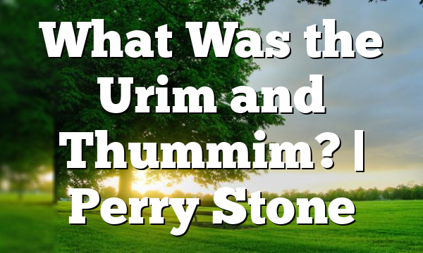 What Was the Urim and Thummim? | Perry Stone